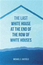 Book cover of The Last White House at the End of the Row of White Houses by Michael e. Casteels