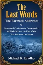 Book cover of The Last Words, The Farewell Addresses of Union and Confederate Commanders to Their Men at the End of the War Between the States by Unknown