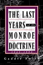 Book cover of The Last Years of the Monroe Doctrine: 1945–1993 by Gaddis Smith