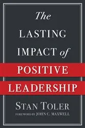 Book cover of The Lasting Impact of Positive Leadership by Stan Toler
