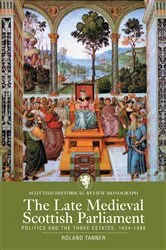 Book cover of The Late Medieval Scottish Parliament by Roland Tanner