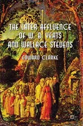 Book cover of The Later Affluence of W. B. Yeats and Wallace Stevens by E. Clarke