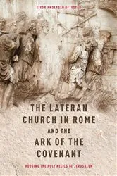 Book cover of The Lateran Church in Rome and the Ark of the Covenant: Housing the Holy Relics of Jerusalem by Eivor Andersen Oftestad