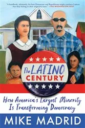 Book cover of The Latino Century by Mike Madrid