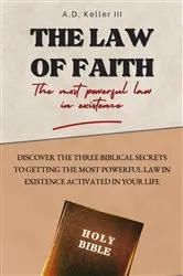 Book cover of The Law of Faith: The Most Powerful Law in Existence by A.D. Keller III