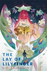 Book cover of The Lay of Lilyfinger by G. V. Anderson