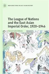 Book cover of The League of Nations and the East Asian Imperial Order, 1920–1946 by Harumi Goto-Shibata