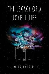 Book cover of The Legacy of A Joyful Life by Maik Arnold
