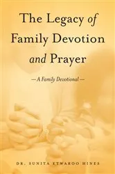 Book cover of The Legacy of Family Devotion and Prayer by Dr. Sunita Etwaroo Hines