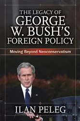 Book cover of The Legacy of George W. Bush's Foreign Policy by Ilan Peleg
