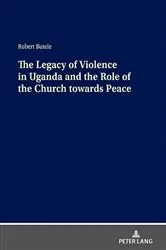 Book cover of The Legacy of Violence in Uganda and the Role of the Church towards Peace by Robert Butele