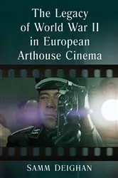 Book cover of The Legacy of World War II in European Arthouse Cinema by Samm Deighan