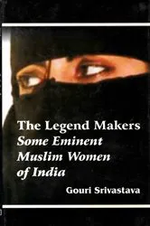Book cover of The Legend Makers Some Eminent Muslim Women of India by Gouri Srivastava