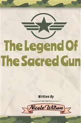 Book cover of The Legend Of The Sacred Gun by Nicole Wilson