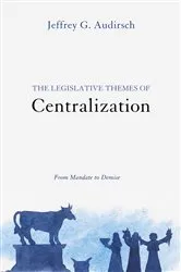 Book cover of The Legislative Themes of Centralization by Jeffrey G. Audirsch