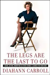 Book cover of The Legs Are the Last to Go by Diahann Carroll