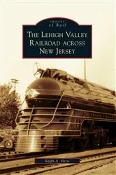Book cover of The Lehigh Valley Railroad across New Jersey by Ralph A. Heiss