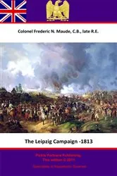Book cover of The Leipzig Campaign - 1813 by Maude, C.B., late R.E. , Colonel Frederic Natusch