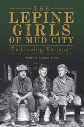Book cover of The Lepine Girls of Mud City: Embracing Vermont by Evelyn Earl Geer