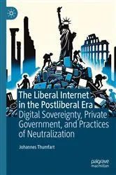 Book cover of The Liberal Internet in the Postliberal Era by Johannes Thumfart