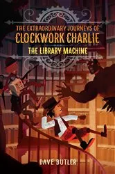 Book cover of The Library Machine (The Extraordinary Journeys of Clockwork Charlie) by Dave Butler