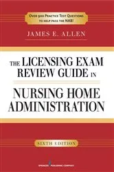 Book cover of The Licensing Exam Review Guide in Nursing Home Administration, 6th Edition (6th ed.) by James E. Allen