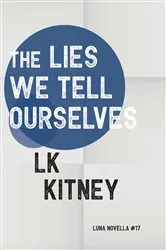 Book cover of The Lies We Tell Ourselves by LK Kitney
