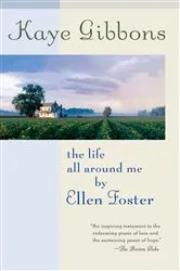 Book cover of The Life All Around Me by Ellen Foster by Kaye Gibbons