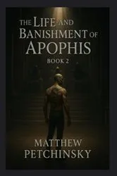 Book cover of The Life and Banishment of Apophis by Matthew Edward Petchinsky