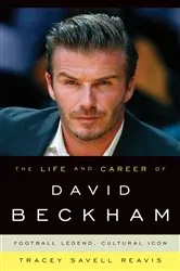 Book cover of The Life and Career of David Beckham by Tracey Savell Reavis