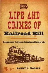 Book cover of The Life and Crimes of Railroad Bill by Larry L. Massey