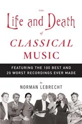 Book cover of The Life and Death of Classical Music by Norman Lebrecht