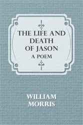 Book cover of The Life and Death of Jason: A Poem by William Morris