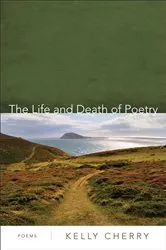 Book cover of The Life and Death of Poetry by Kelly Cherry