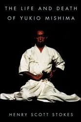 Book cover of The Life and Death of Yukio Mishima by Henry Scott Stokes