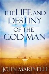 Book cover of The Life And Destiny of the God-Man by John Marinelli