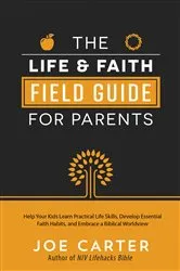 Book cover of The Life and Faith Field Guide for Parents by Joe Carter