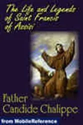 Book cover of The Life and Legends of Saint Francis of Assisi by Father Candide Chalippe