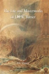 Book cover of The Life and Masterworks of J.M.W. Turner by Eric Shanes