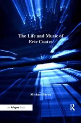Book cover of The Life and Music of Eric Coates by Michael Payne