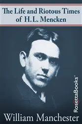 Book cover of The Life and Riotous Times of H.L. Mencken by William Manchester