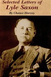 Book cover of The Life and Selected Letters of Lyle Saxon, by Chance Harvey