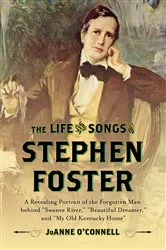 Book cover of The Life and Songs of Stephen Foster by JoAnne O'Connell