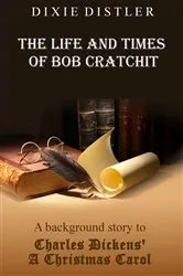 Book cover of The Life and Times of Bob Cratchit by Dixie Distler