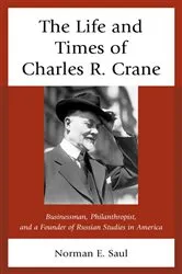 Book cover of The Life and Times of Charles R. Crane, 1858–1939 by Norman E. Saul