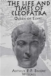 Book cover of The Life and Times Of Cleopatra by Arthur E. P. Brome Weigall