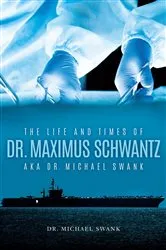 Book cover of The Life and Times of Dr. Maximus Schwantz Aka Dr. Michael Swank by Unknown