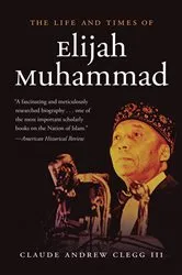 Book cover of The Life and Times of Elijah Muhammad by Clegg, Claude Andrew, III