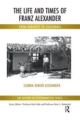 Book cover of The Life and Times of Franz Alexander by Ilonka Venier Alexander