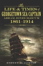 Book cover of The Life and Times of Georgetown Sea Captain Abram Jones Slocum, 1861-1914 by Unknown